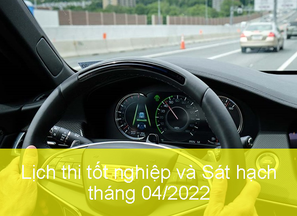 Lịch thi tốt nghiệp và sát hạch tháng 4 - 2022